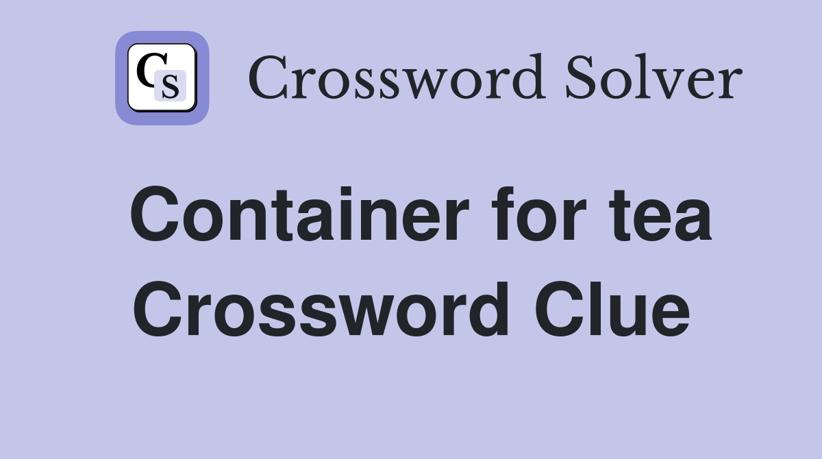 Container for tea Crossword Clue