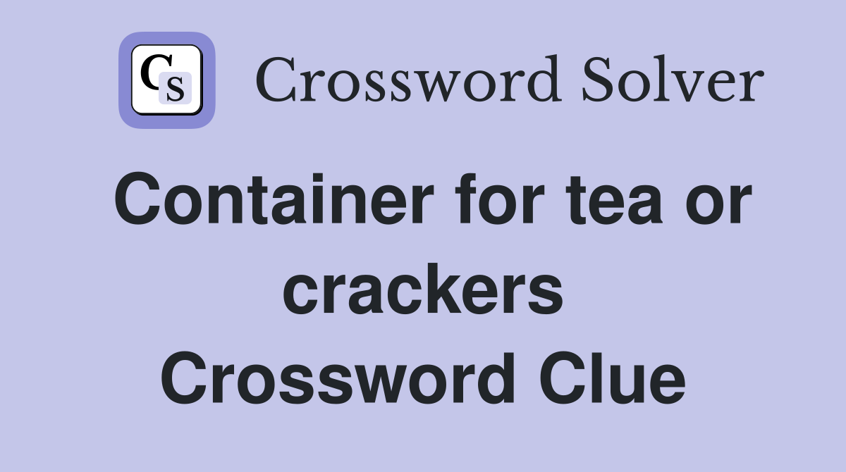 Container for tea or crackers Crossword Clue