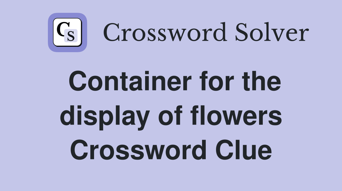 Container for the display of flowers Crossword Clue