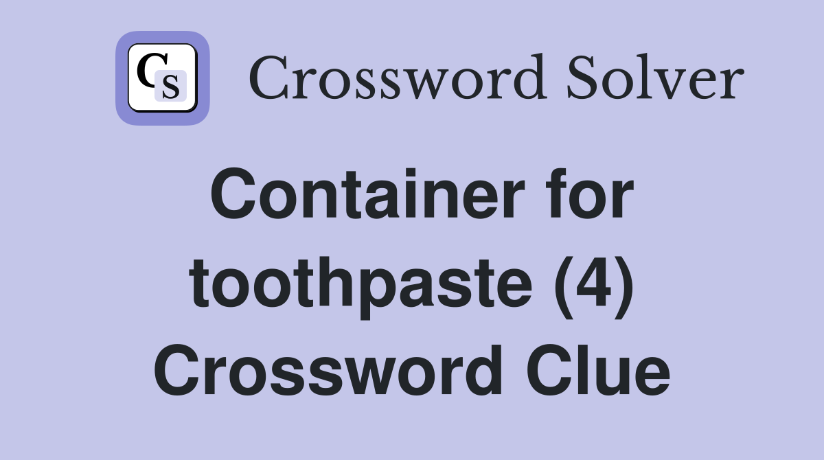 Container for toothpaste (4) Crossword Clue