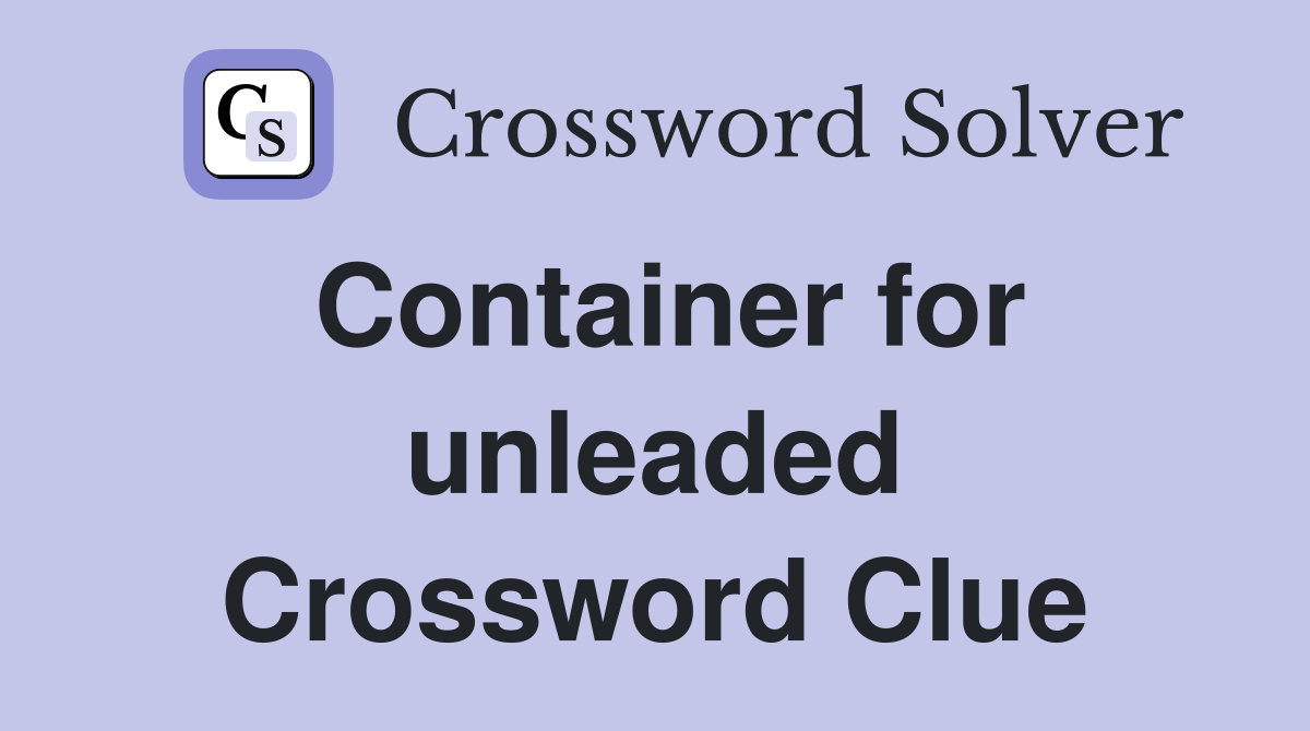 Container for unleaded Crossword Clue