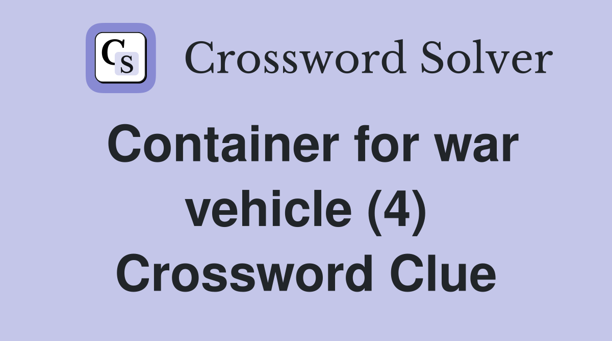 Container for war vehicle (4) Crossword Clue