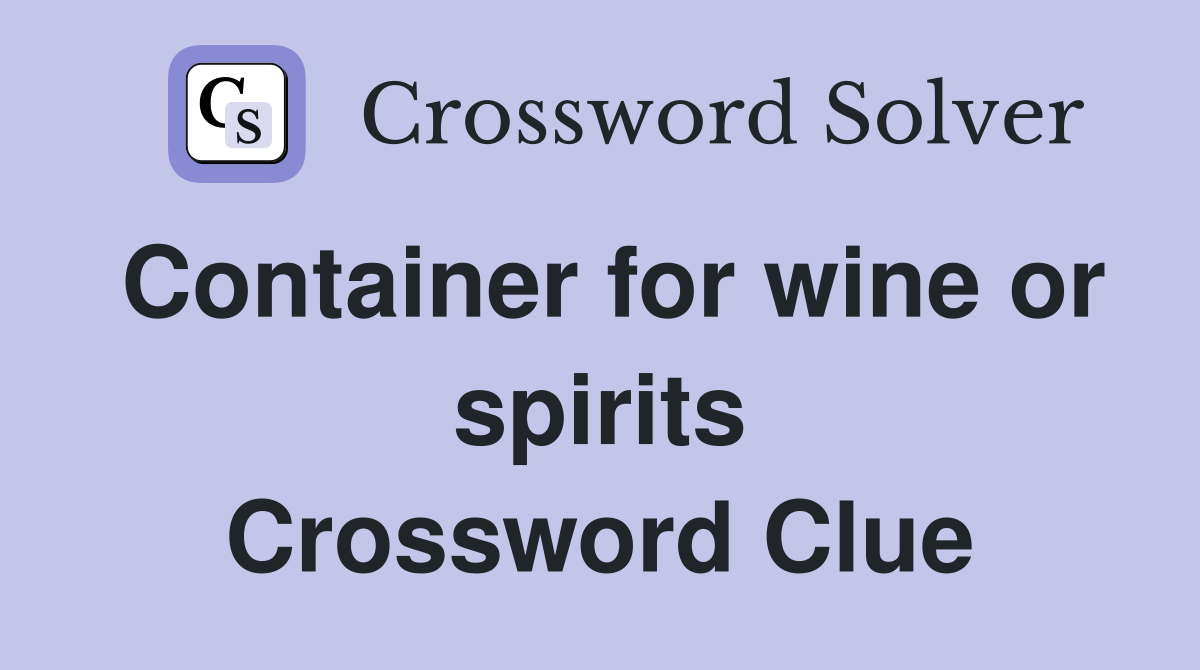 Container for wine or spirits Crossword Clue