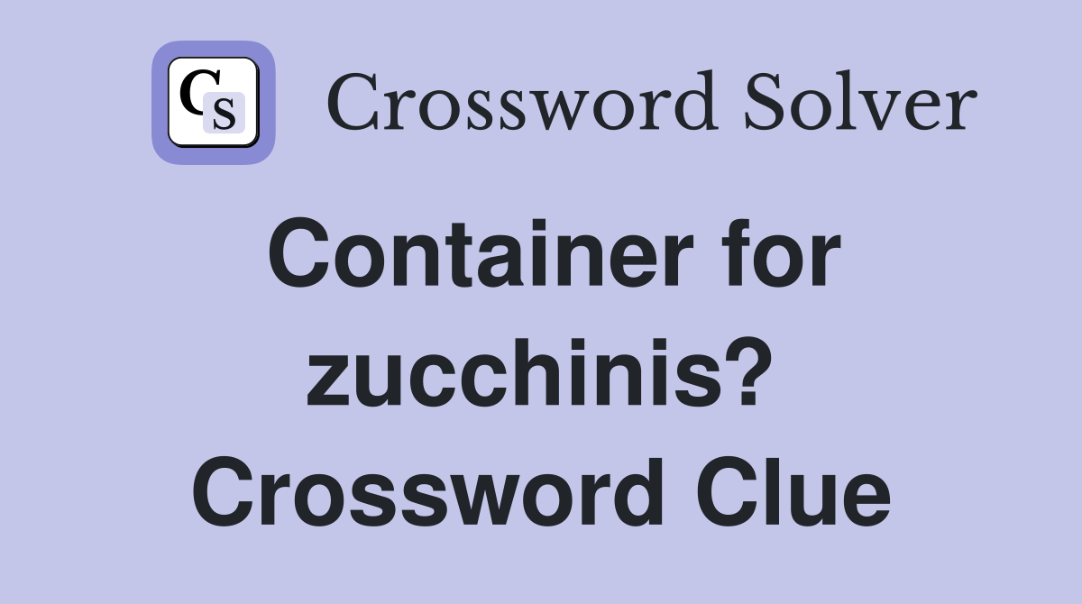 Container for zucchinis? Crossword Clue