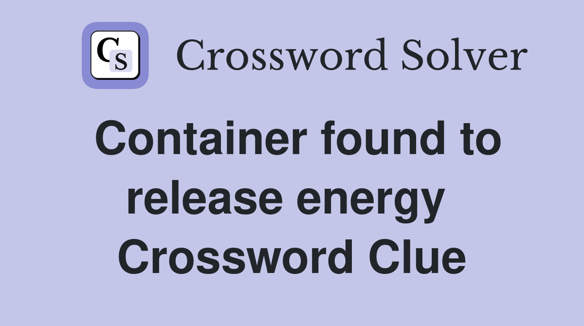 Container found to release energy  Crossword Clue