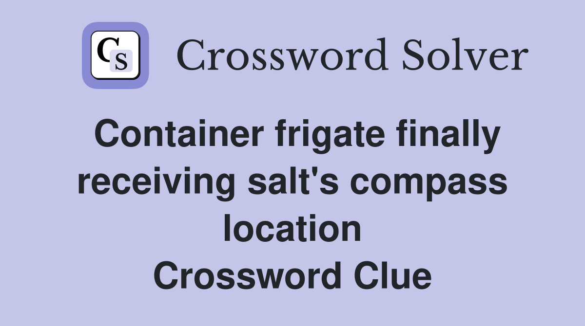 Container frigate finally receiving salt's compass location Crossword Clue