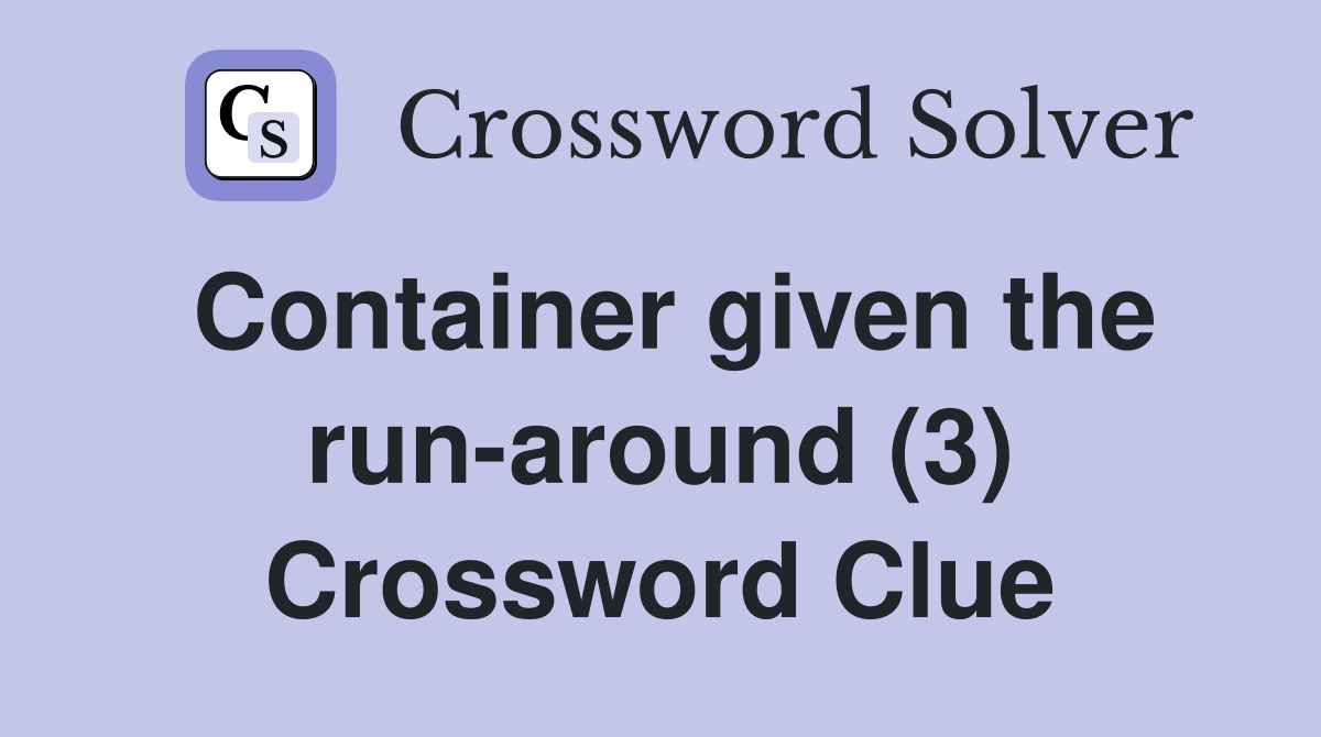 Container given the run-around (3) Crossword Clue