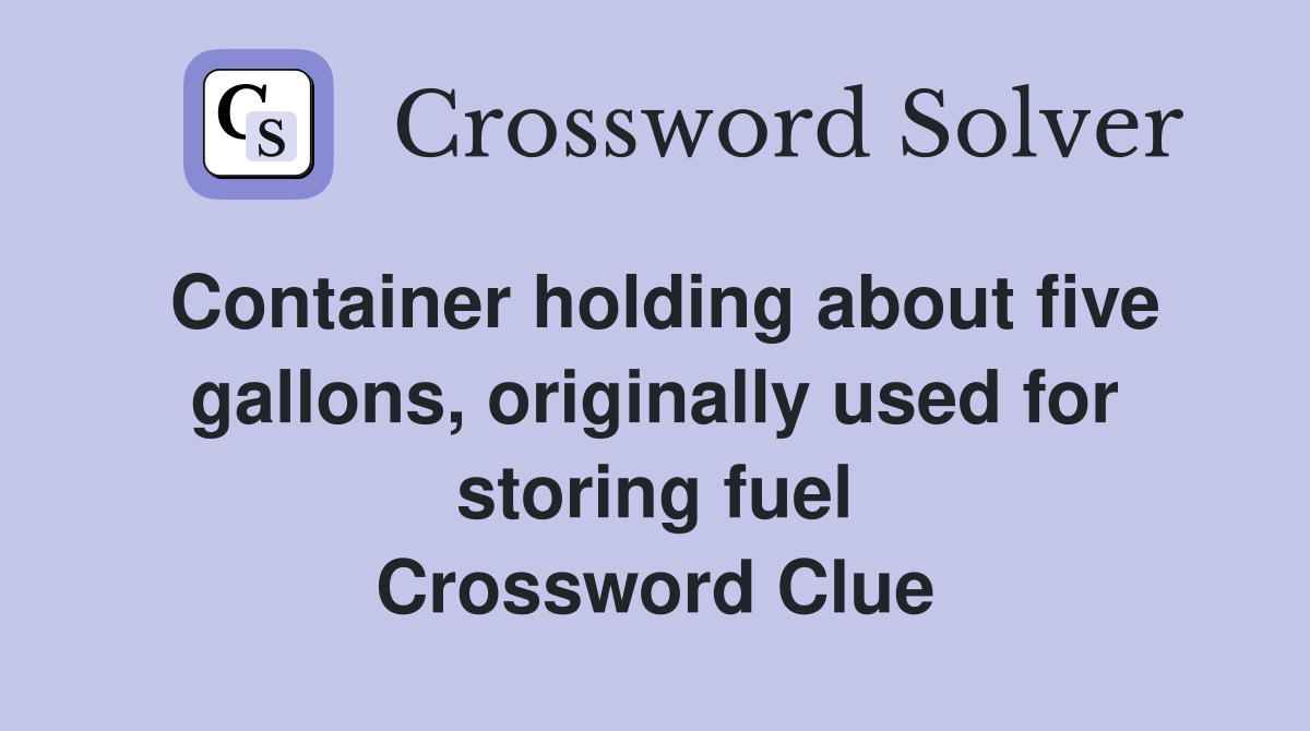 Container holding about five gallons, originally used for storing fuel Crossword Clue