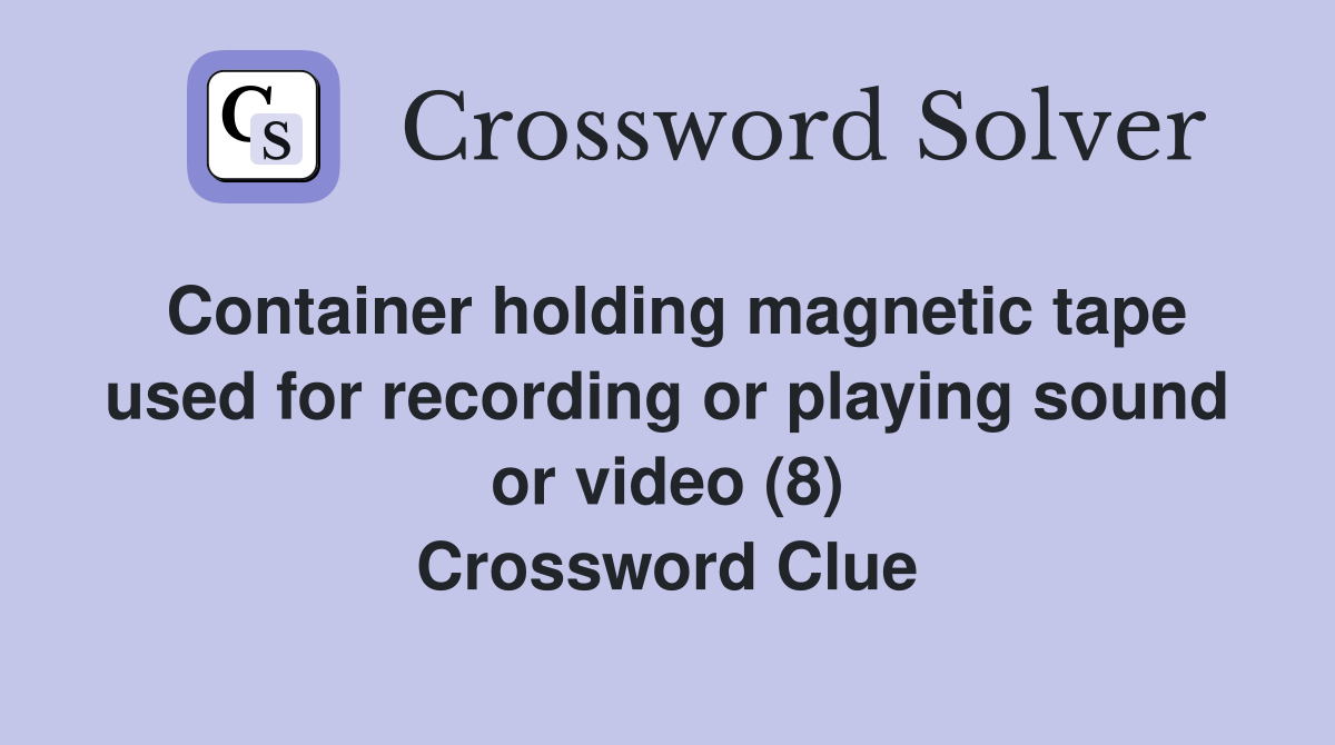 Container holding magnetic tape used for recording or playing sound or video (8) Crossword Clue