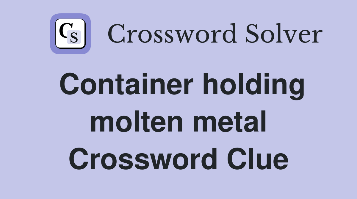 Container holding molten metal Crossword Clue