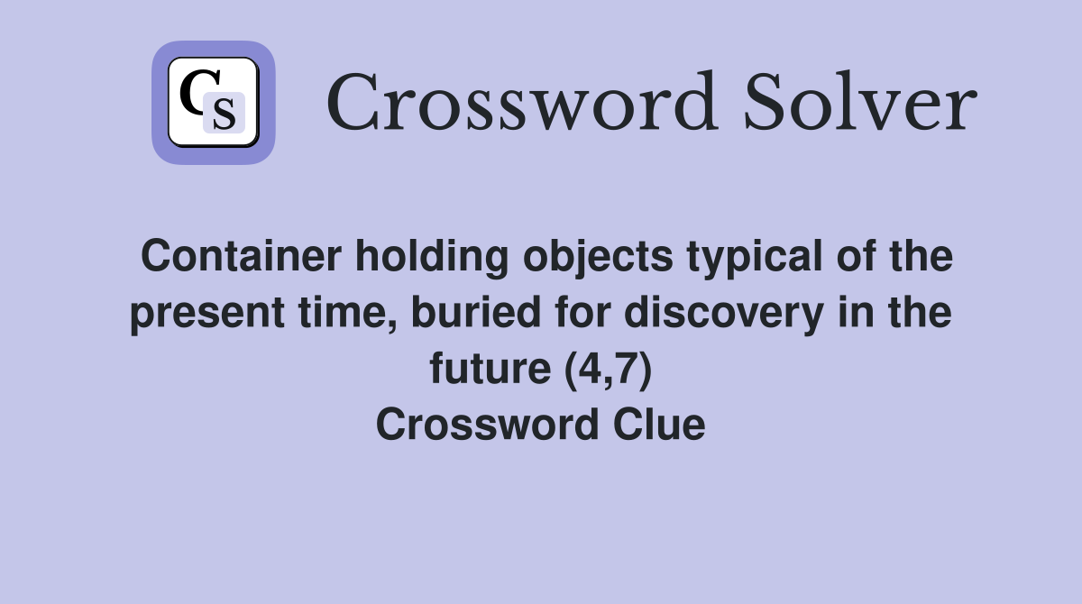 Container holding objects typical of the present time, buried for discovery in the future (4,7) Crossword Clue