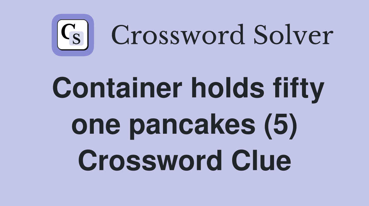 Container holds fifty one pancakes (5) Crossword Clue