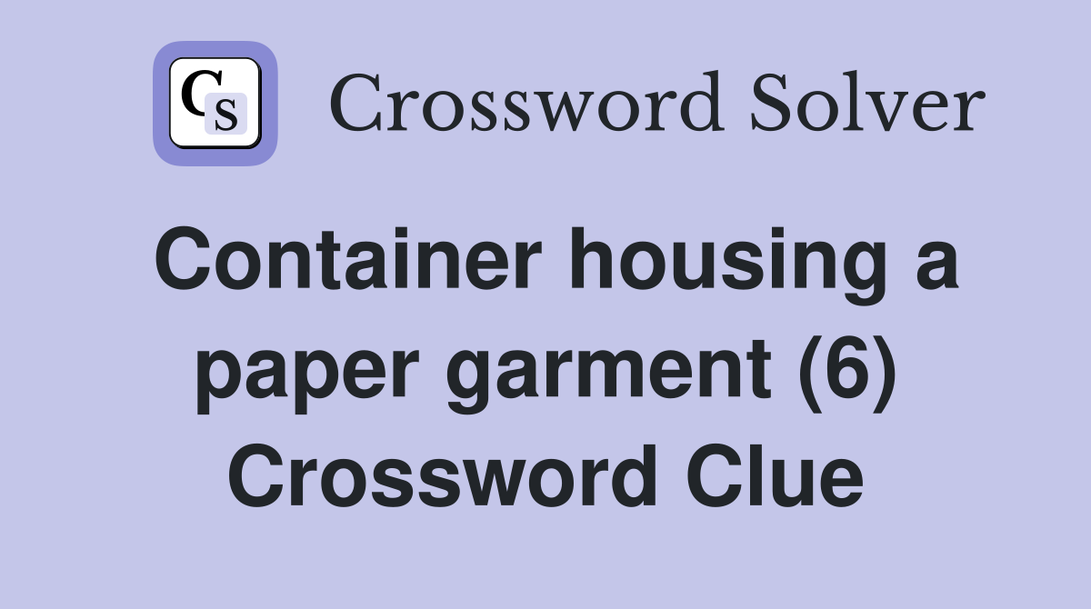 Container housing a paper garment (6) Crossword Clue