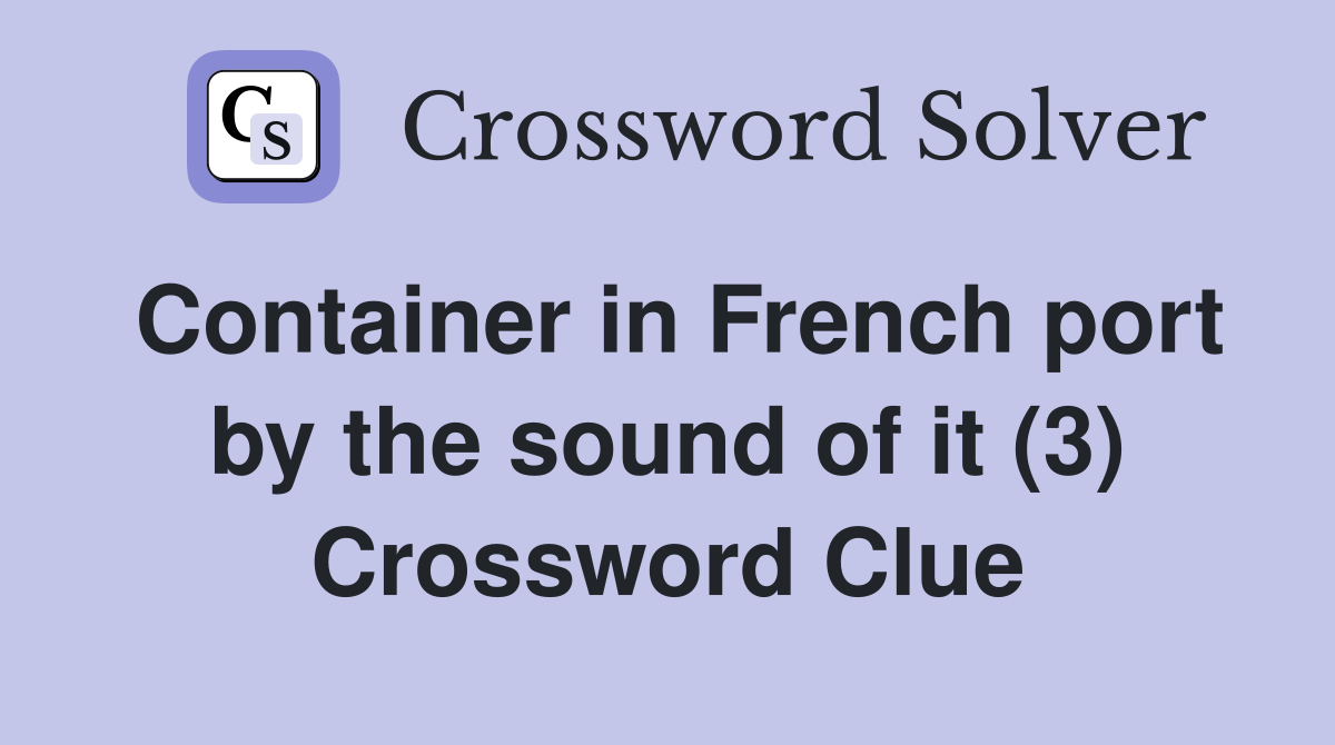 Container in French port by the sound of it (3) Crossword Clue