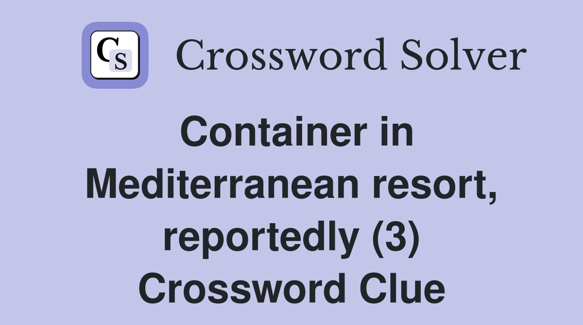 Container in Mediterranean resort, reportedly (3) Crossword Clue