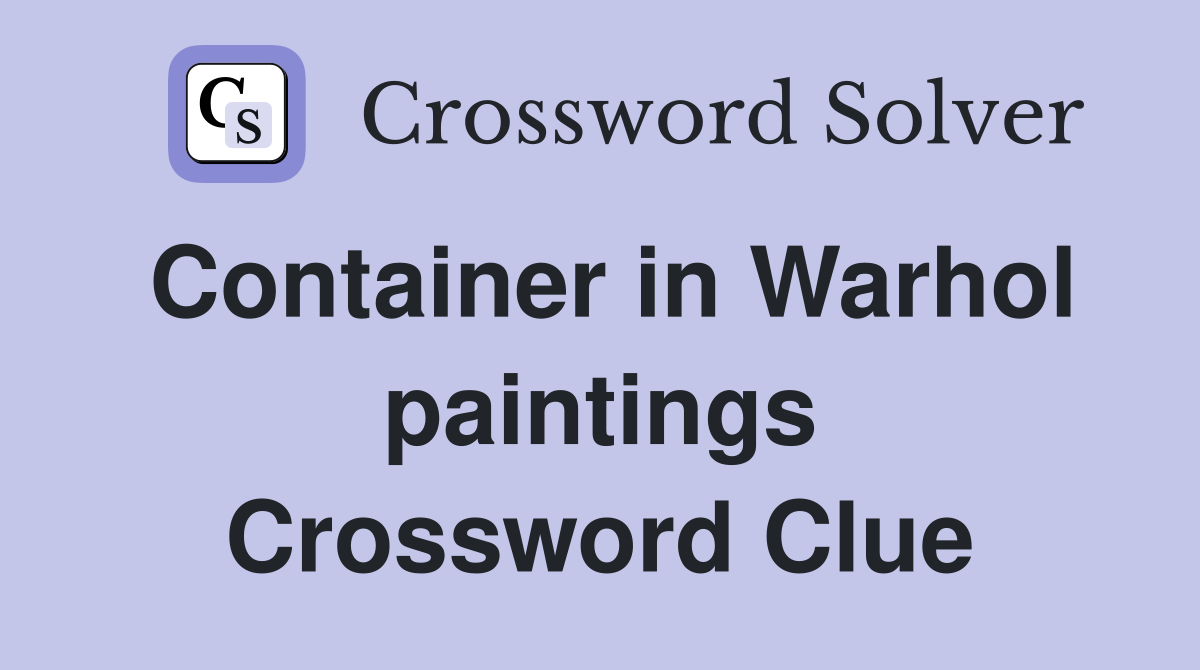 Container in Warhol paintings Crossword Clue