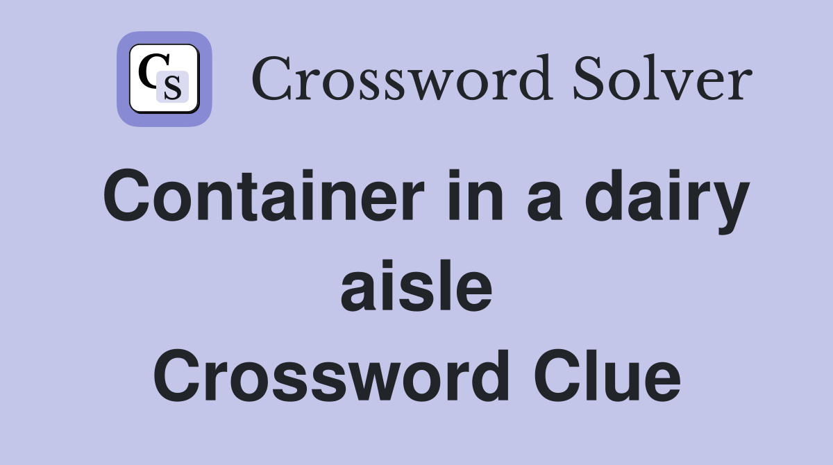 Container in a dairy aisle Crossword Clue