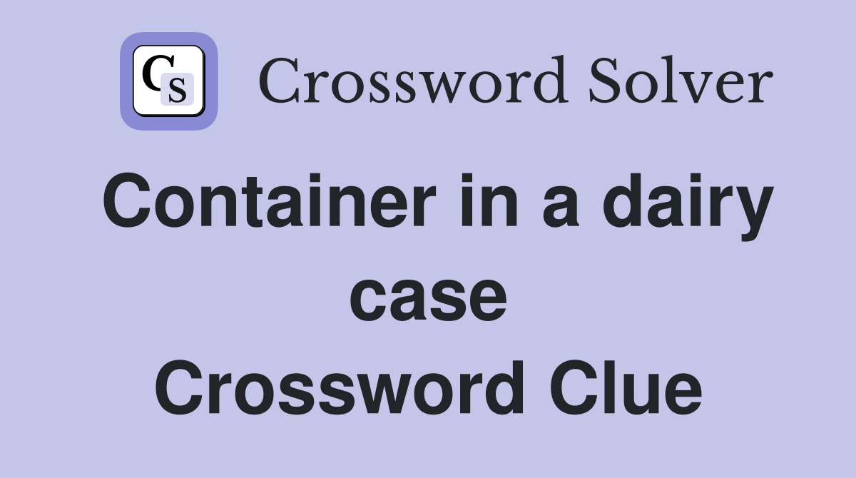Container in a dairy case Crossword Clue
