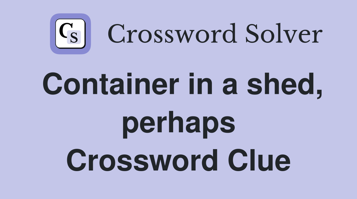Container in a shed, perhaps Crossword Clue