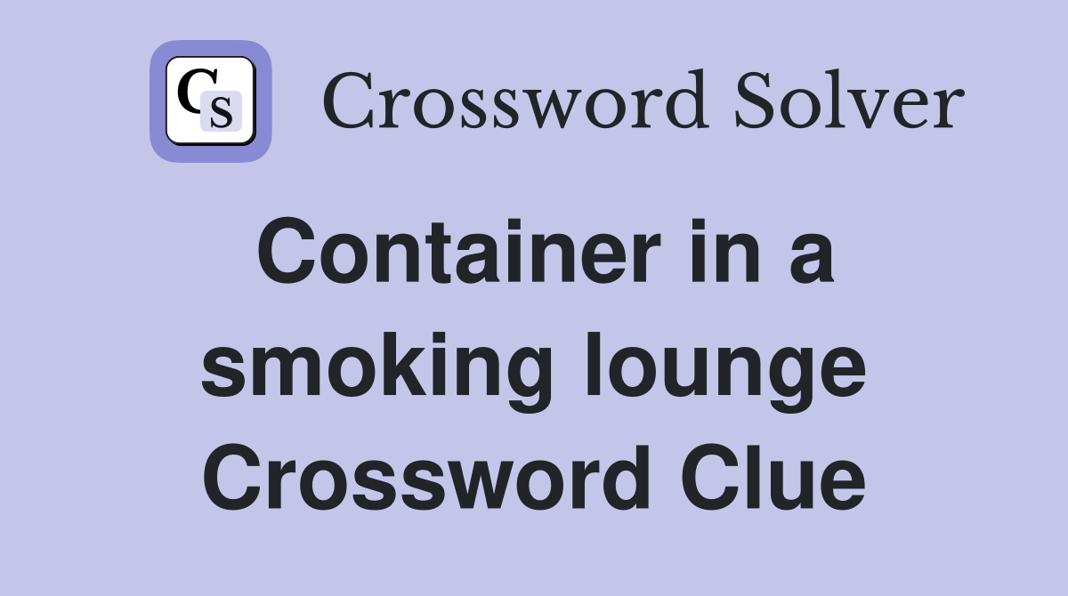 Container in a smoking lounge Crossword Clue