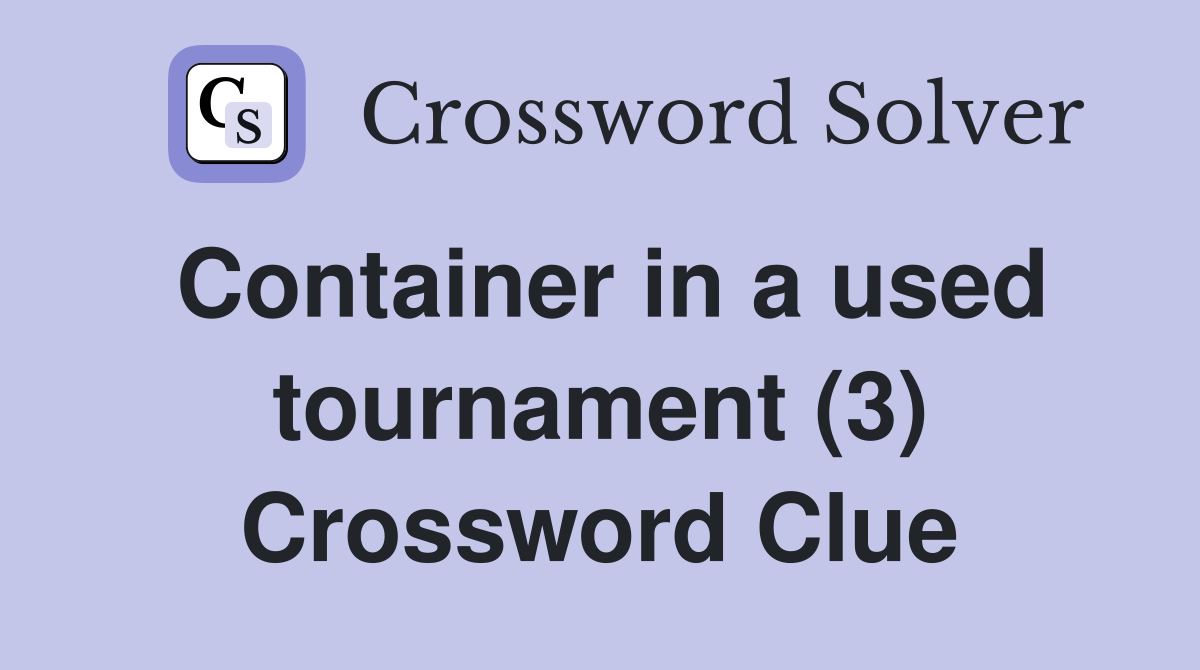 Container in a used tournament (3) Crossword Clue