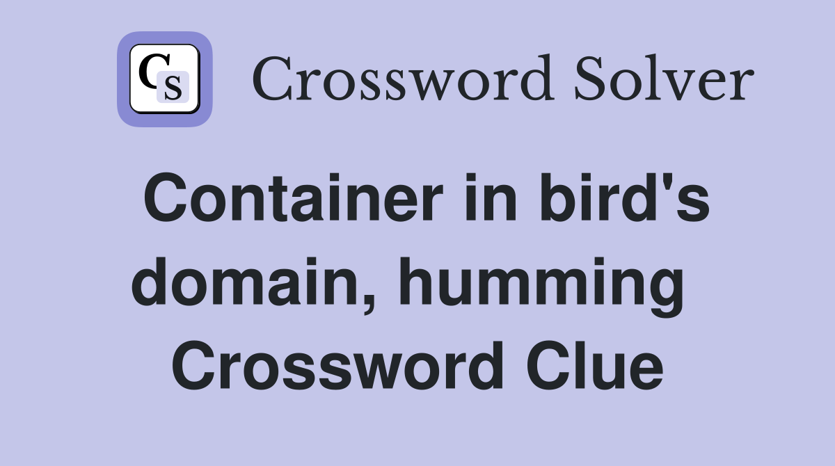 Container in bird's domain, humming  Crossword Clue