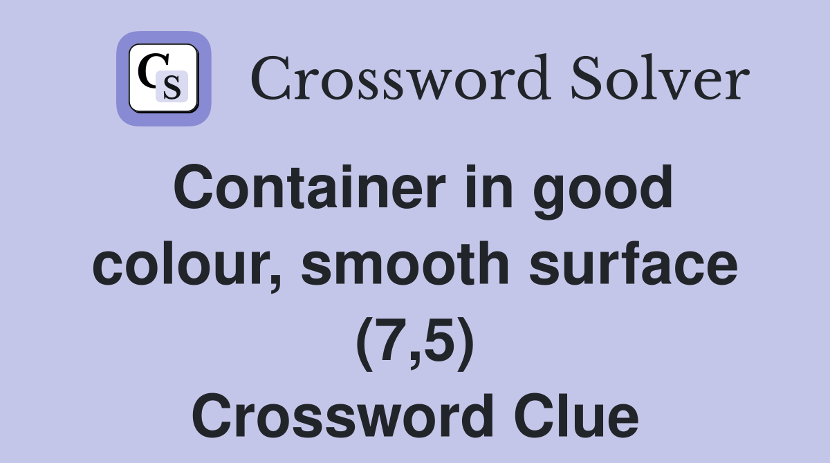 Container in good colour, smooth surface (7,5) Crossword Clue