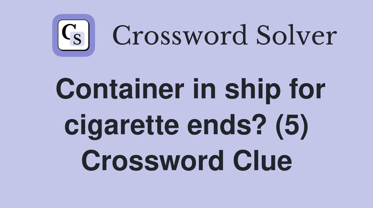Container in ship for cigarette ends? (5) Crossword Clue