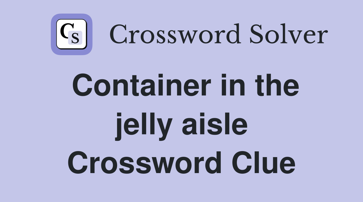 Container in the jelly aisle Crossword Clue
