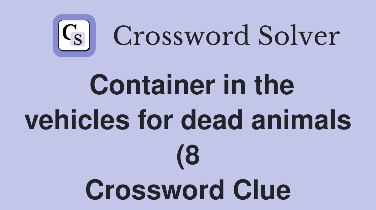 Container in the vehicles for dead animals (8) Crossword Clue Answers Container in the vehicles for dead animals (8) Crossword Clue Answers