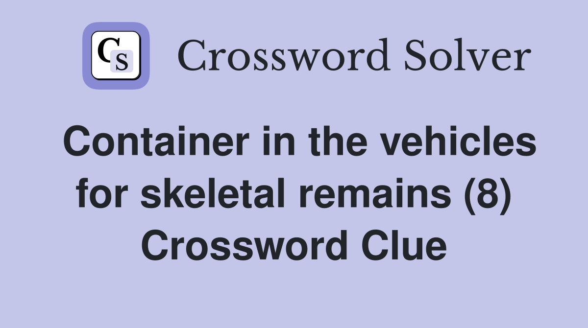 Container in the vehicles for skeletal remains (8) Crossword Clue