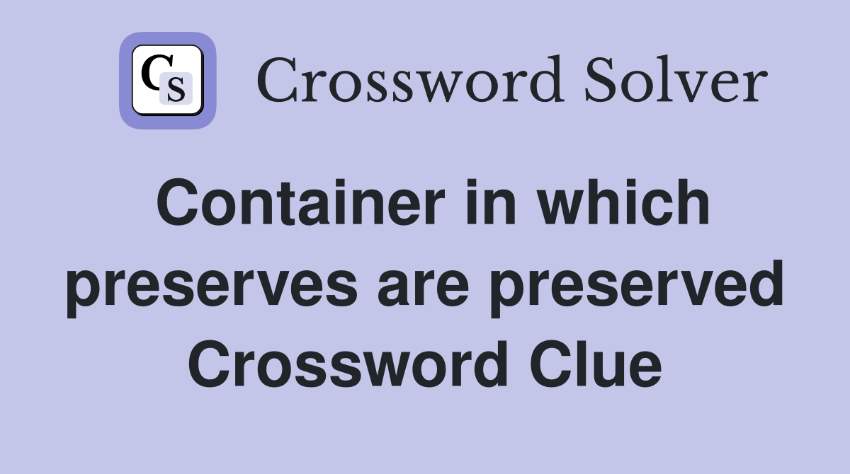 Container in which preserves are preserved Crossword Clue