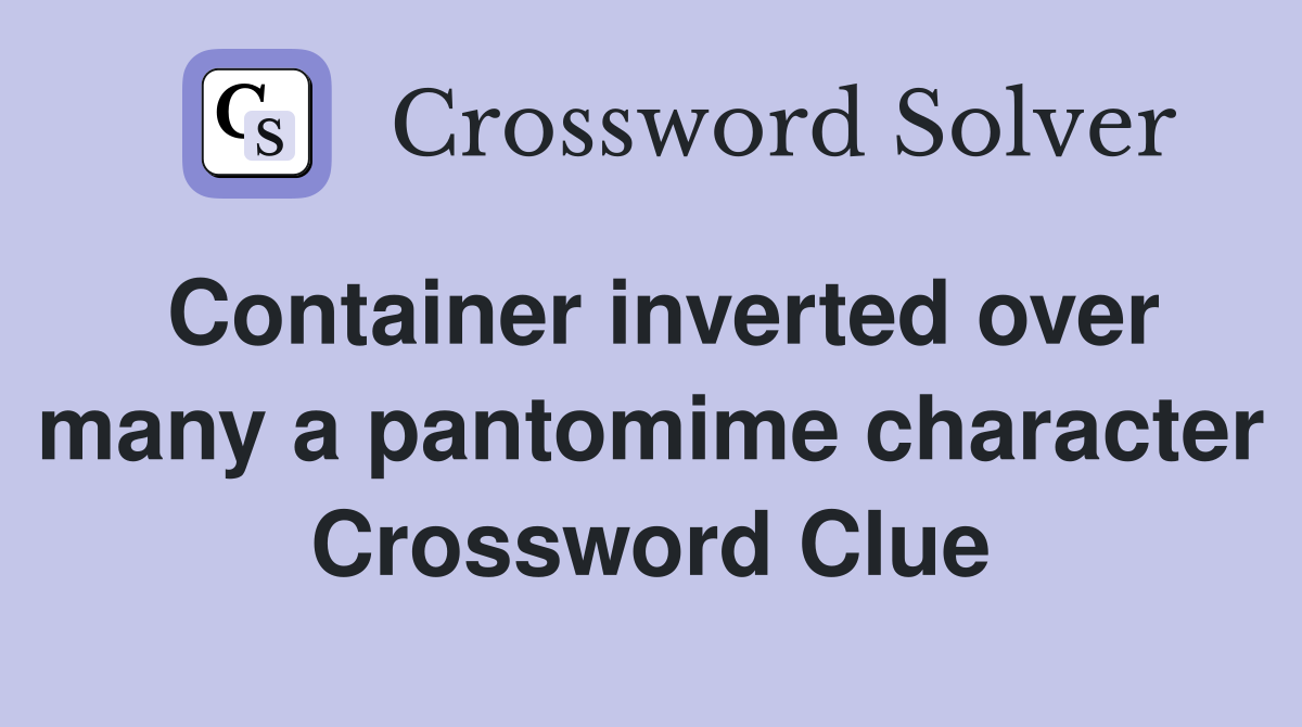 Container inverted over many a pantomime character Crossword Clue