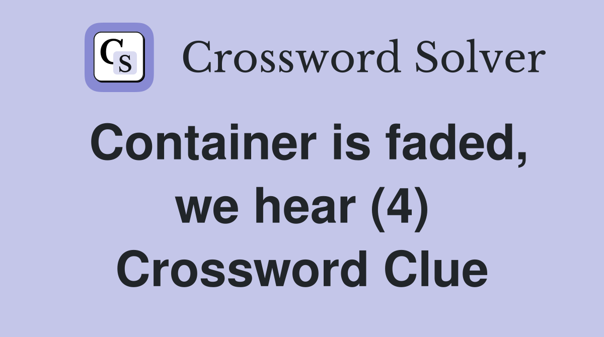 Container is faded, we hear (4) Crossword Clue