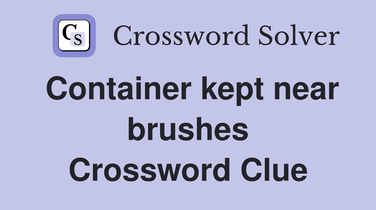 Container kept near brushes Crossword Clue