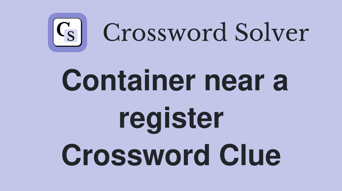 Container near a register Crossword Clue
