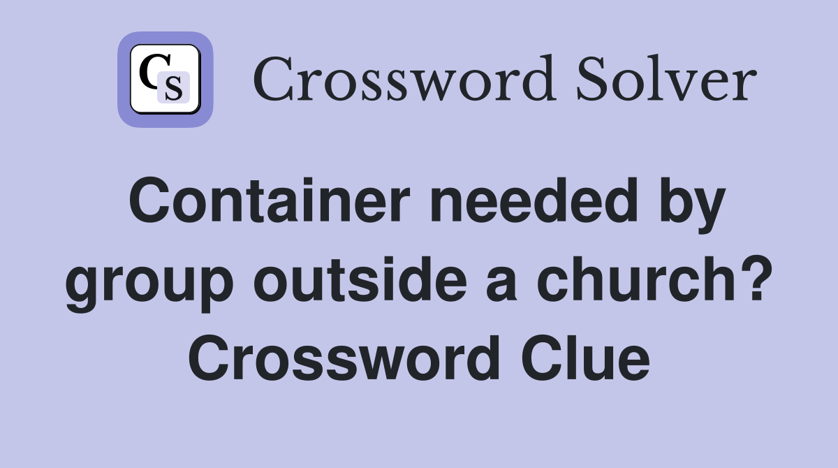 Container needed by group outside a church? Crossword Clue