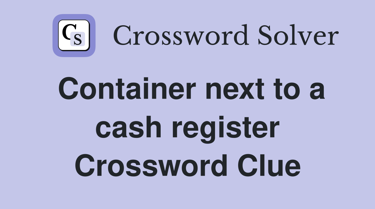 Container next to a cash register Crossword Clue