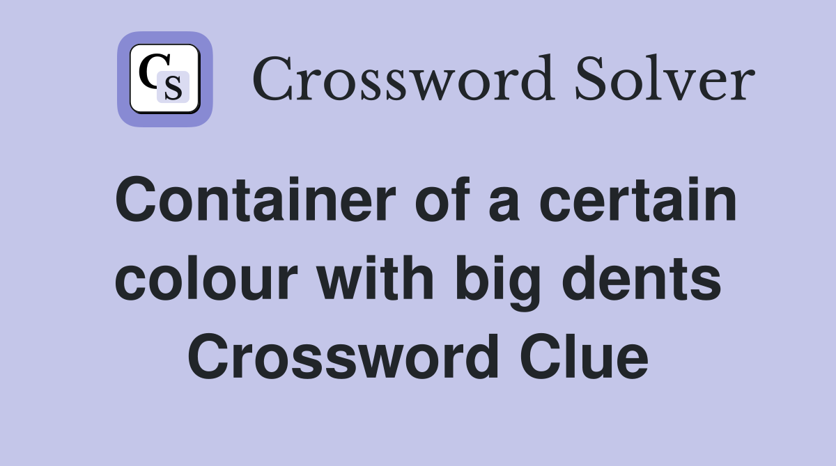 Container of a certain colour with big dents Crossword Clue