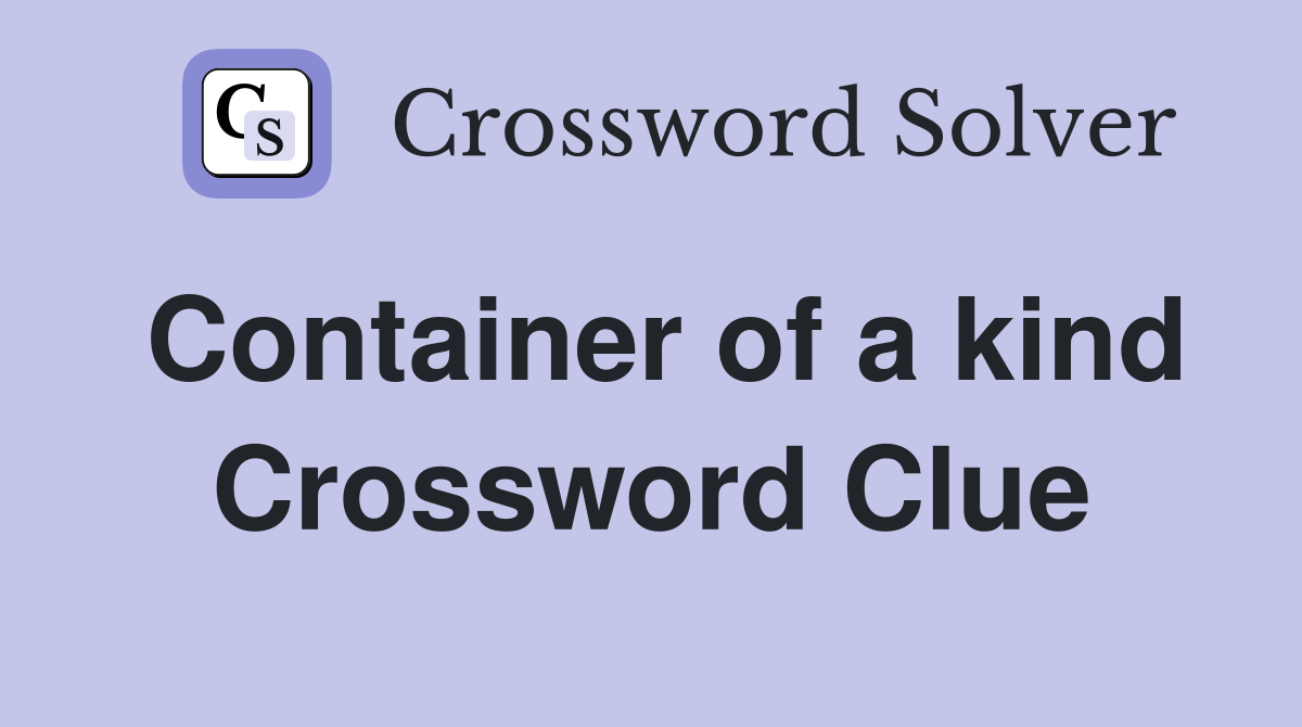 Container of a kind Crossword Clue
