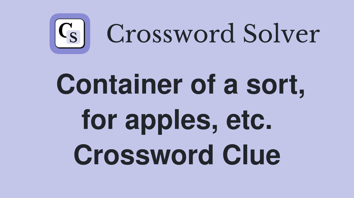 Container of a sort, for apples, etc. Crossword Clue