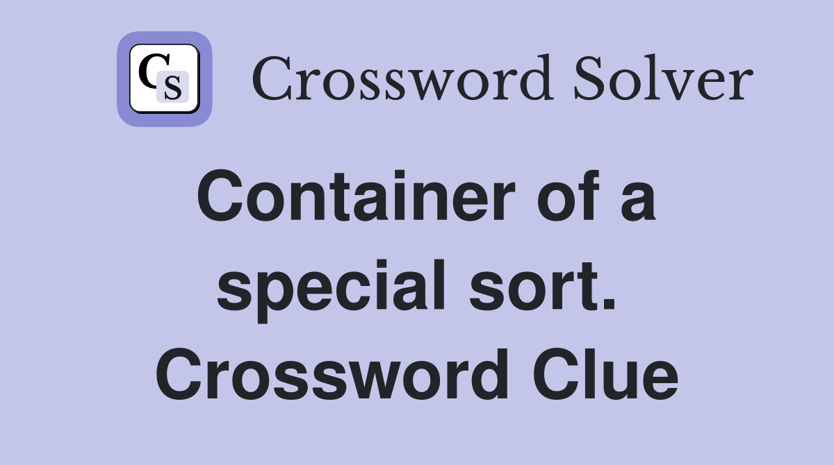 Container of a special sort. Crossword Clue