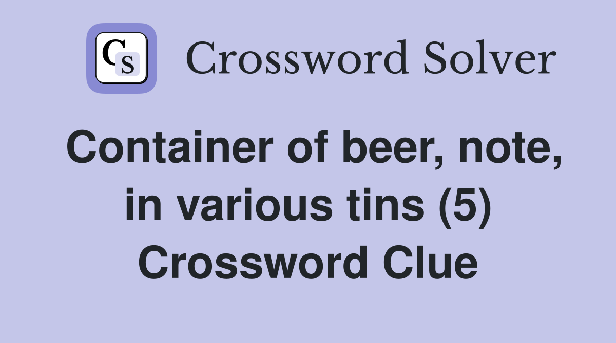 Container of beer, note, in various tins (5) Crossword Clue