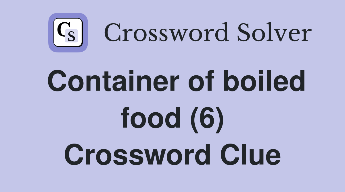 Container of boiled food (6) Crossword Clue