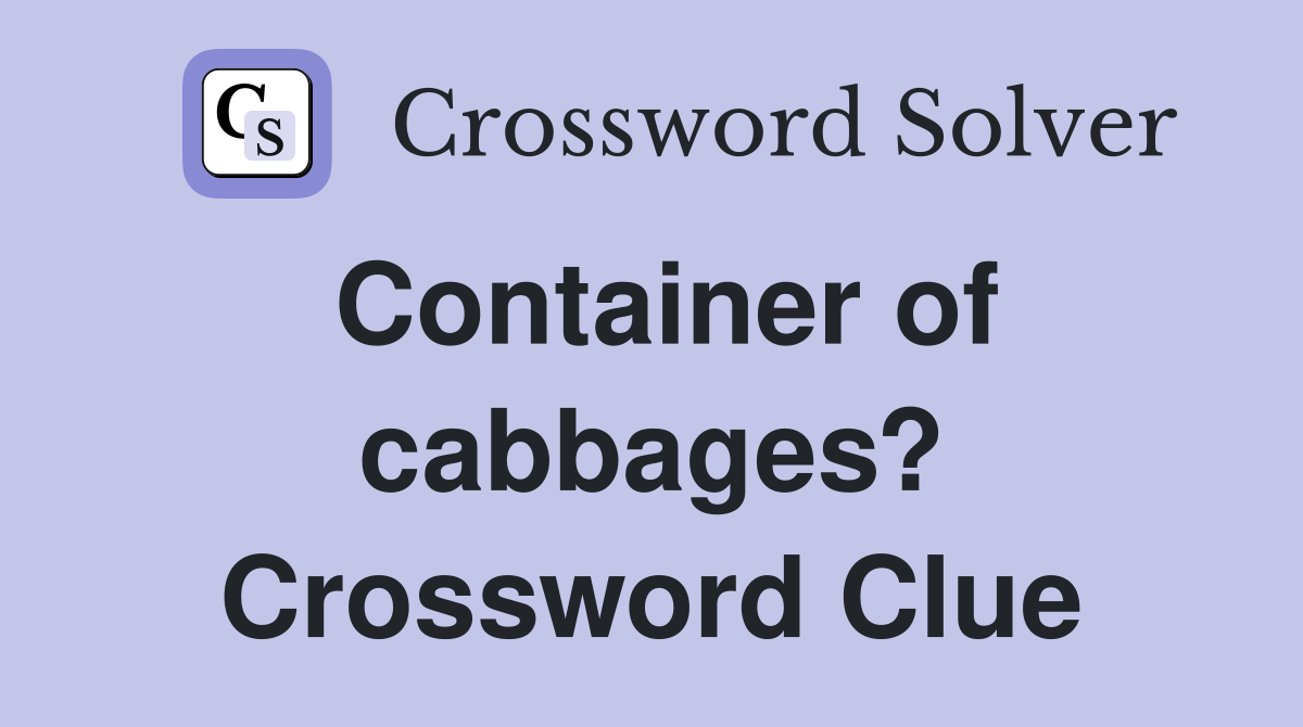 Container of cabbages? Crossword Clue