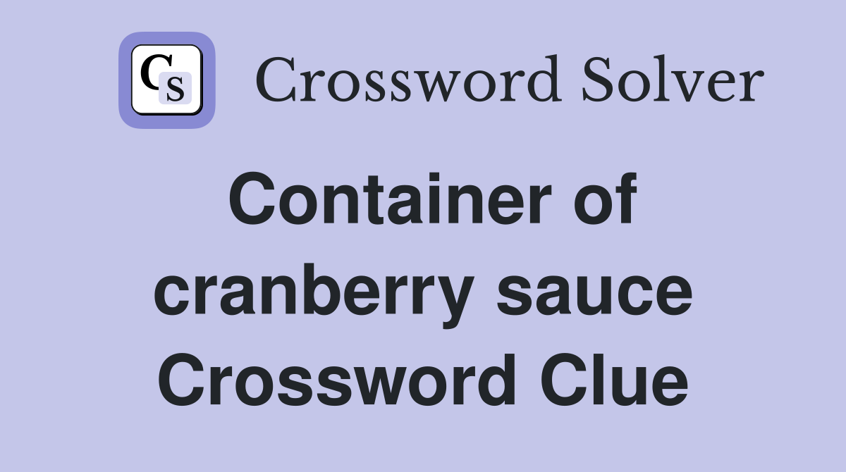 Container of cranberry sauce Crossword Clue