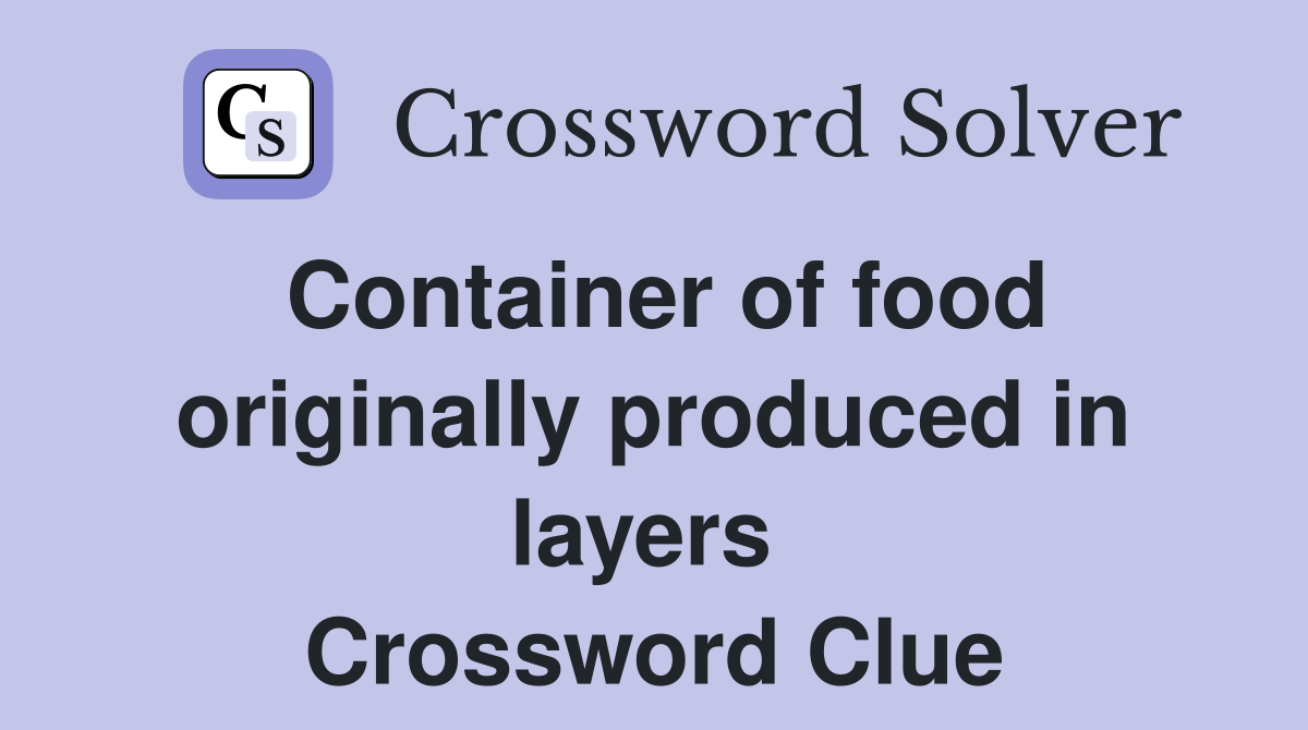 Container of food originally produced in layers  Crossword Clue