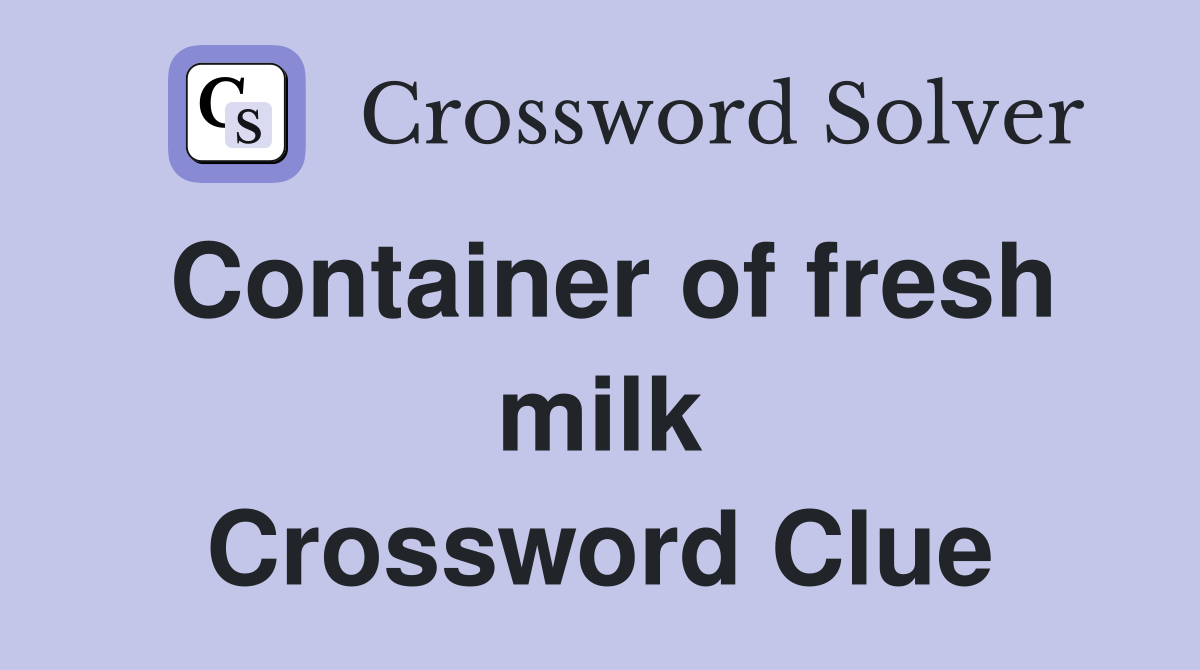 Container of fresh milk Crossword Clue