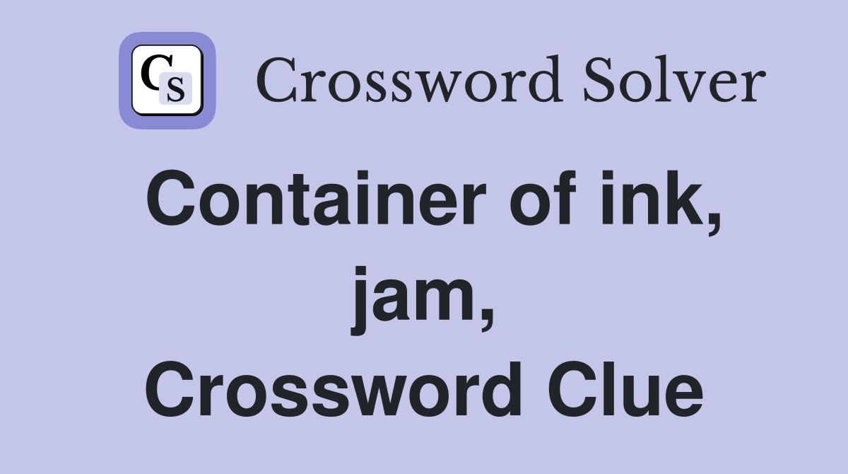 Container of ink, jam, Crossword Clue