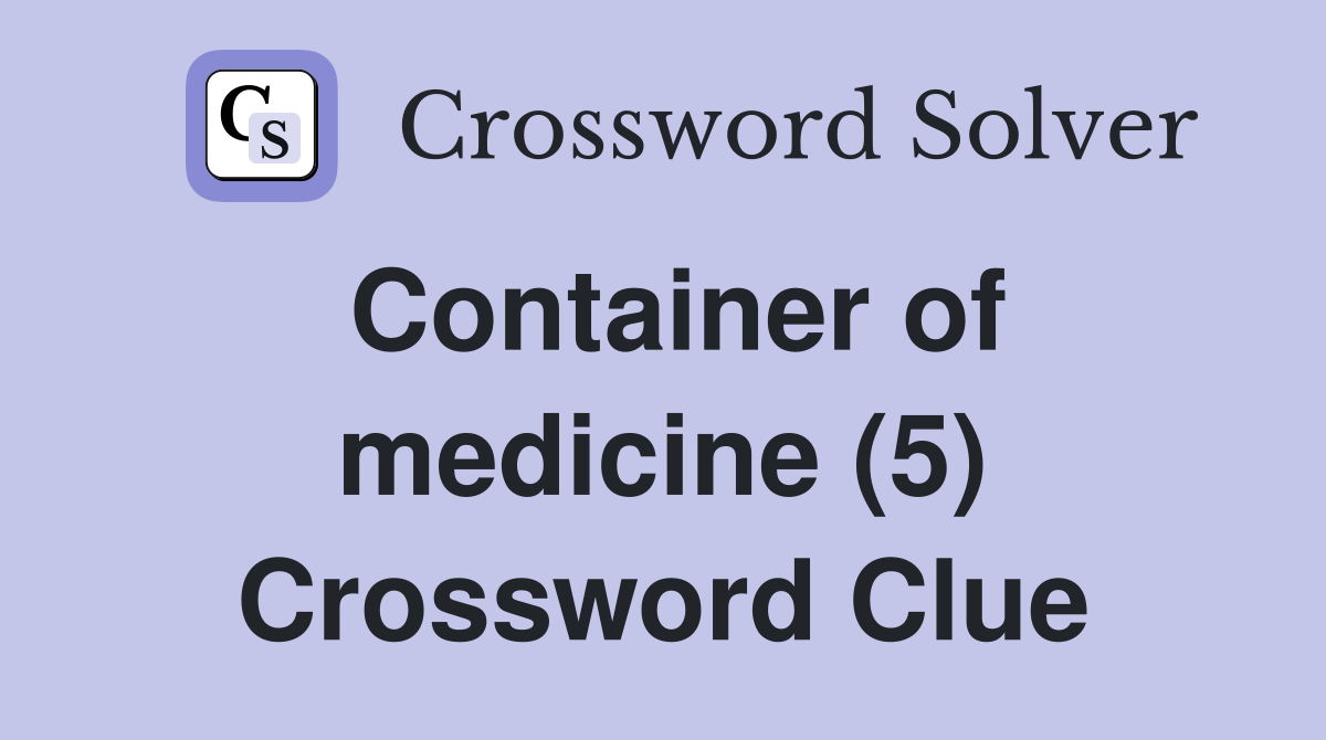 Container of medicine (5) Crossword Clue